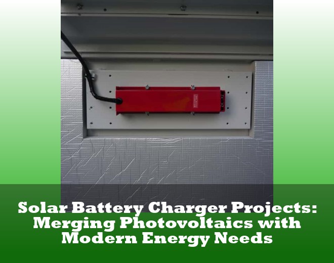 Solar Battery Charger Projects: Merging Photovoltaics with Modern Energy Needs